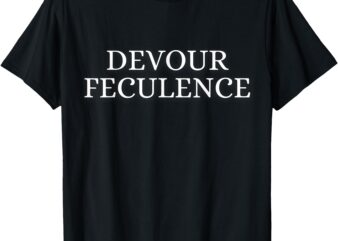 Devour Feculence Funny Novelty Jokes Viral Quote T-Shirt