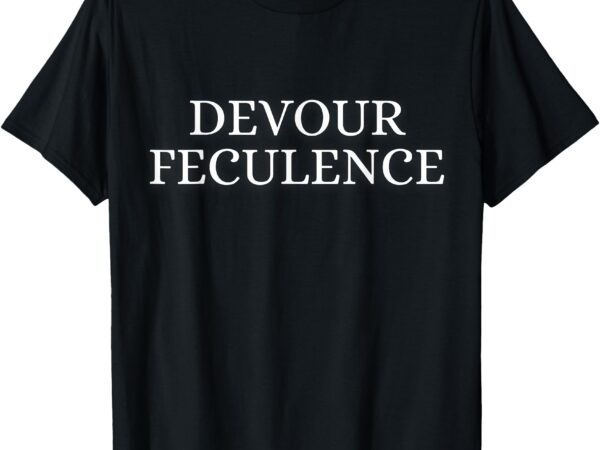 Devour feculence funny novelty jokes viral quote t-shirt