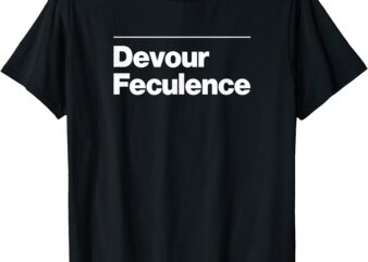 Devour Feculence Funny Poop Joke Offensive Adult Humor T-Shirt