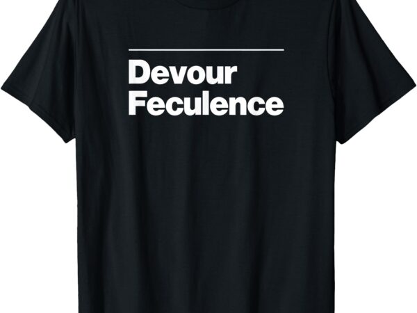 Devour feculence funny poop joke offensive adult humor t-shirt