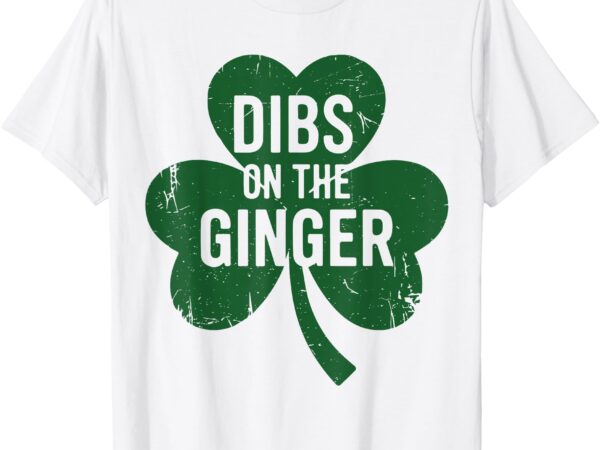 Dibs on the ginger st patricks day funny women t-shirt