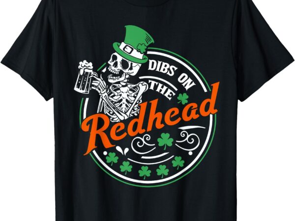 Dibs on the redhead shamrock st patricks day irish skeleton t-shirt