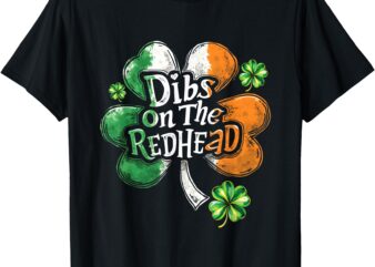 Dibs on the Redhead St Patrick’s Irish Shamrock T-Shirt