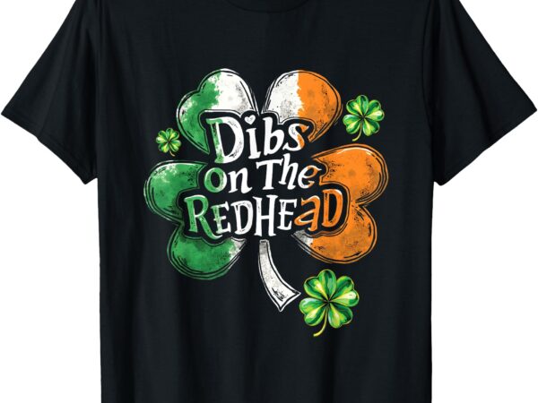 Dibs on the redhead st patrick’s irish shamrock t-shirt