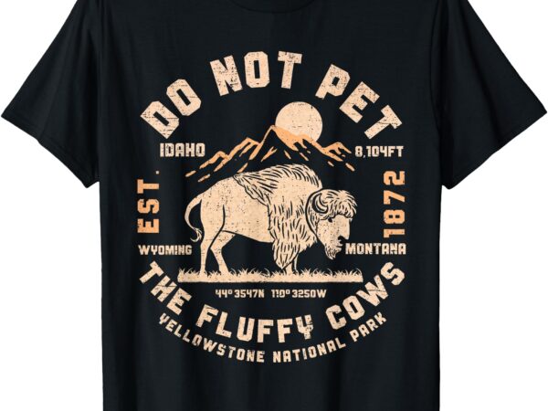 Do not pet the fluffy cows yellowstone national park cows t-shirt