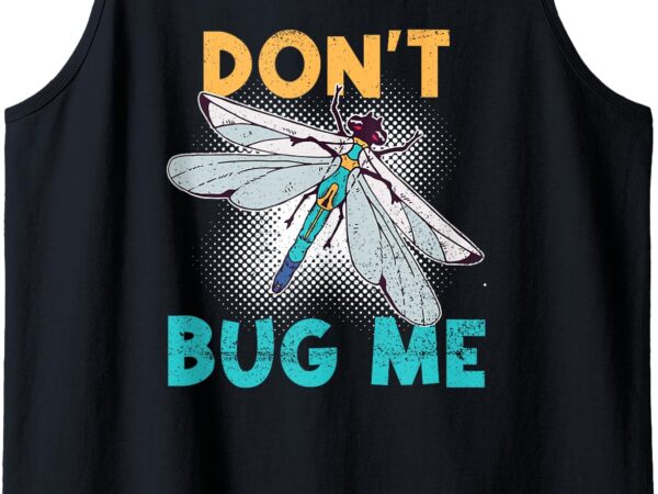 Don’t bug me – funny dragonfly insect bugs tank top t shirt vector illustration