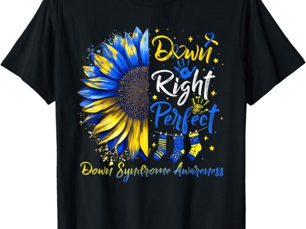 Down right perfect down syndrome awareness ribbon sunflower t-shirt