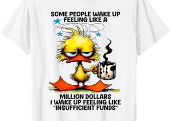 Duck Some People Wake Up Feeling Like A Million Dollars T-Shirt