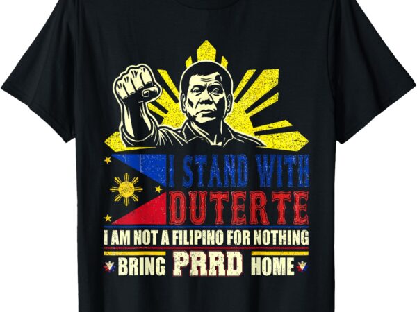 Duterte homecoming i stand with duterte bring prrd home t-shirt