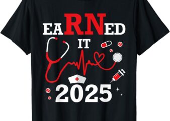 Earned it 2025 for nurse graduation or RN LPN class of T-Shirt