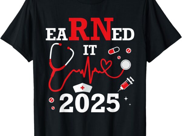 Earned it 2025 for nurse graduation or rn lpn class of t-shirt