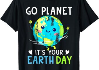 Earth Day Shirt Go Planet It’s Your Earth Day Women Men Kids T-Shirt