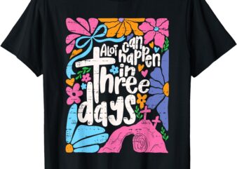 Easter A Lot Can Happen In 3 Days Jesus Christians Religious T-Shirt