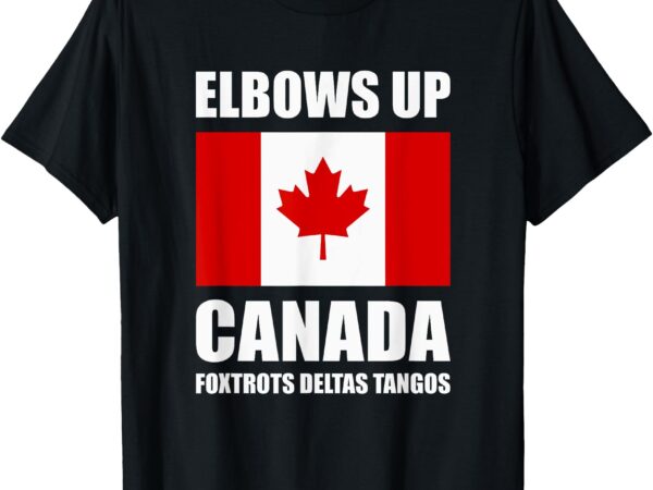 Elbows up canada foxtrots deltas tangos canadian canada t-shirt