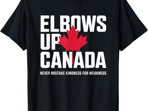 Elbows up canada never mistake kindness for weakness t-shirt