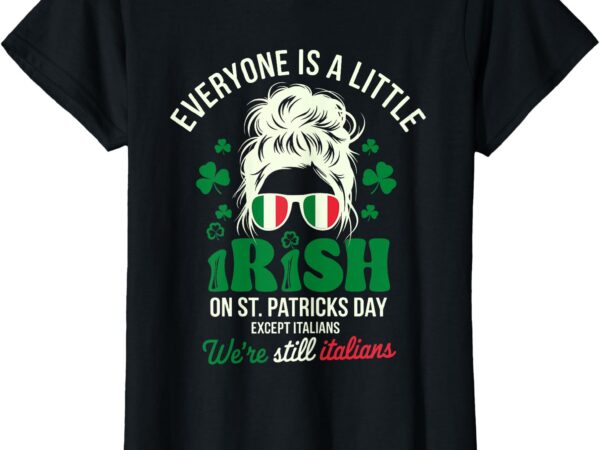 Everyone is a little irish on st patrick day except italians t-shirt