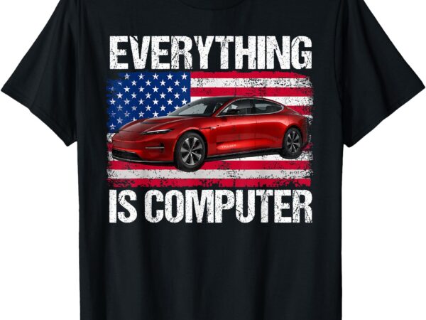 Everything is computer us flag _ trump everything’s computer t-shirt