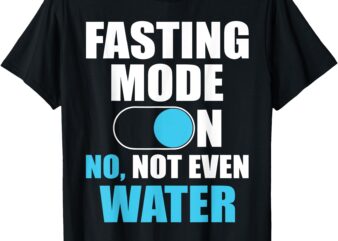 Fasting Mode On No Not Even Water Ramadan Mubarak Eid T-Shirt