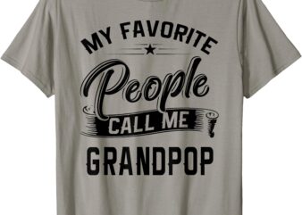 Fathers Day Gift Tee My Favorite People Call Me Grandpop T-Shirt