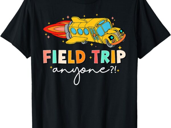 Field trip anyone field day teachers kids t-shirt