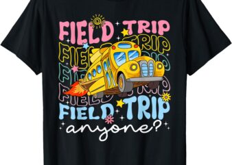 Field Trip Anyone School Trips Field Day Teachers Kids T-Shirt