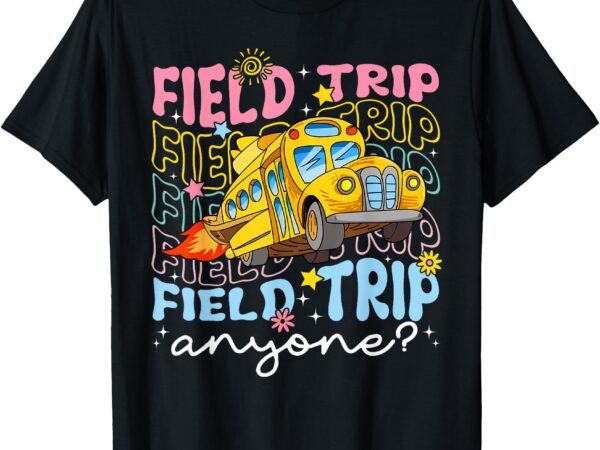 Field trip anyone school trips field day teachers kids t-shirt