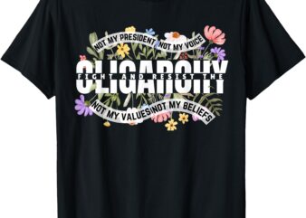 Floral Not My President Fight And Resist The Oligarchy T-Shirt