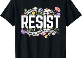 Floral Resist Not My President Anti-Trump T-Shirt