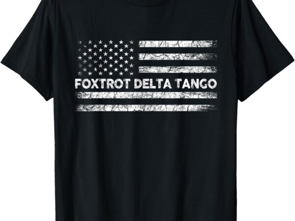 Foxtrots delta tangos funny us flag foxtrots deltas tangos t-shirt