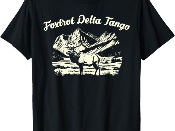 Foxtrots deltas tangos funny deer foxtrots deltas tango t-shirt