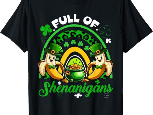 Full of shenanigans patrick’s day bananas leopard rainbow t-shirt