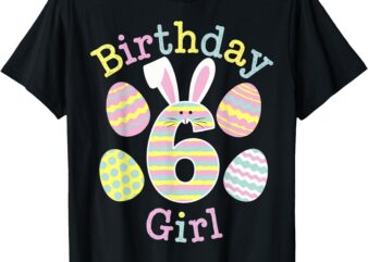 Fun 6th Birthday Easter Day Bunny Rabbit Eggs Girls 6 Yr Old T-Shirt