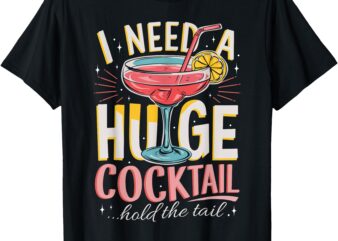 Funny Bar I Need A Huge Cocktail Drink Party Adult Humor T-Shirt