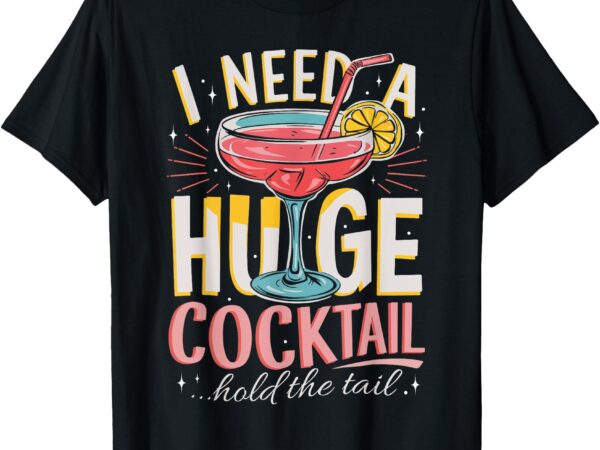 Funny bar i need a huge cocktail drink party adult humor t-shirt