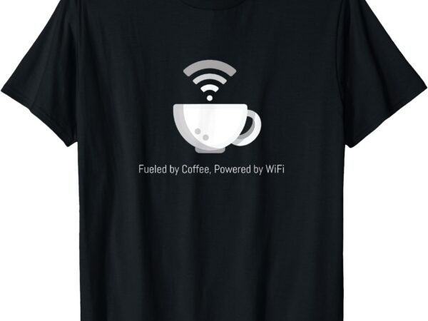 Funny coffee_ fueled by coffee, powered by wifi t-shirt