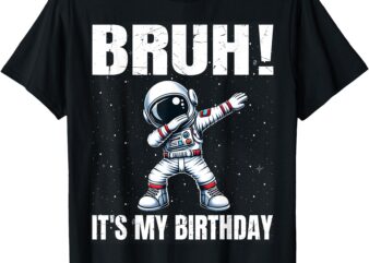 Funny Dabbing Astronaut Birthday Bruh It’s My Birthday Boy T-Shirt