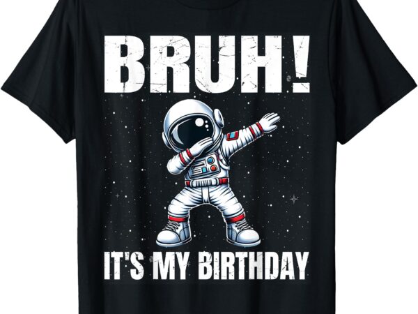 Funny dabbing astronaut birthday bruh it’s my birthday boy t-shirt