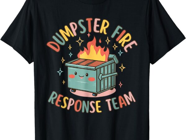 Funny dumpster fire response team chaos meme t-shirt