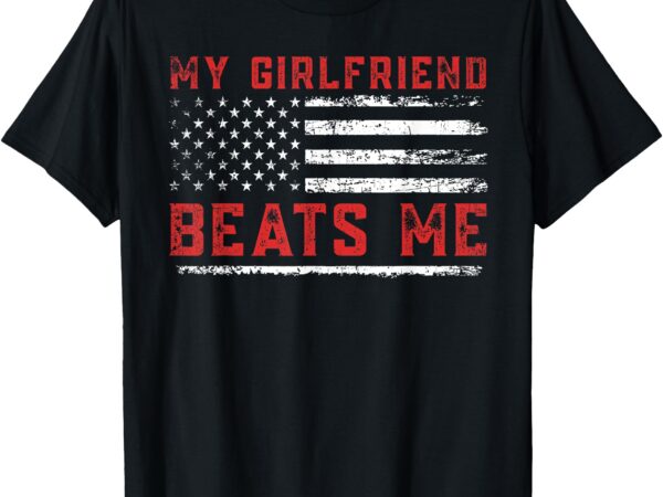 Funny graphic tees men, my girlfriend beats me t-shirt