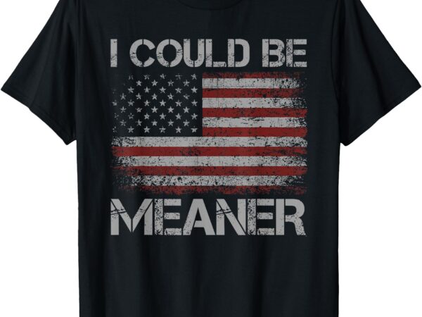 Funny graphic tees men, vintage i could be meaner t-shirt