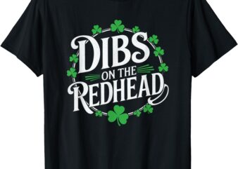 Funny Irish Clover St Patricks Day Dibs On The Redhead T-Shirt