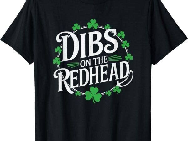 Funny irish clover st patricks day dibs on the redhead t-shirt