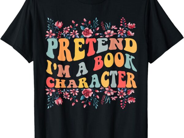 Funny quote pretend i’m a book character, cute book lover t-shirt