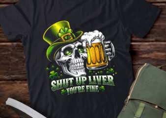 Funny Skeleton Shut Up Liver Youre Fine St Patricks Day pa105