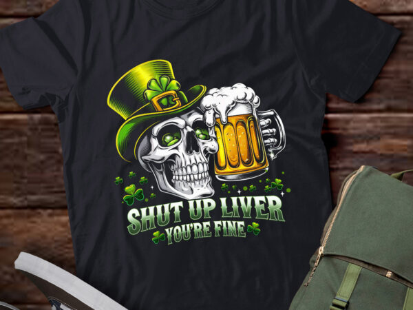 Funny skeleton shut up liver youre fine st patricks day pa105 t shirt graphic design