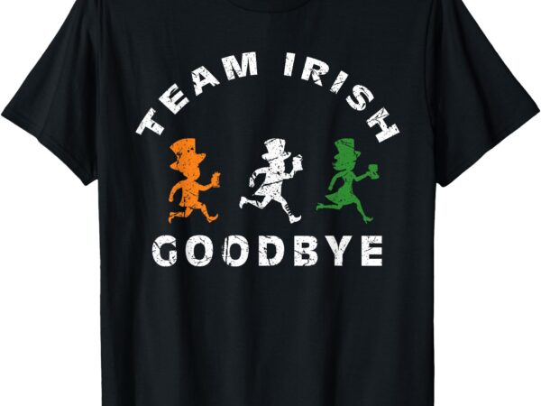 Funny team irish goodbye st patricks day st pattys day retro t-shirt