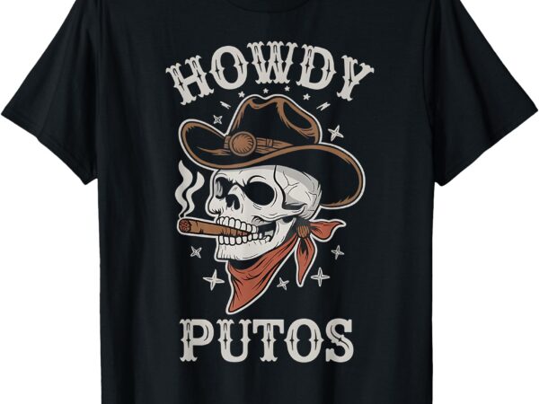 Funny western cowboy howdy putos t-shirt