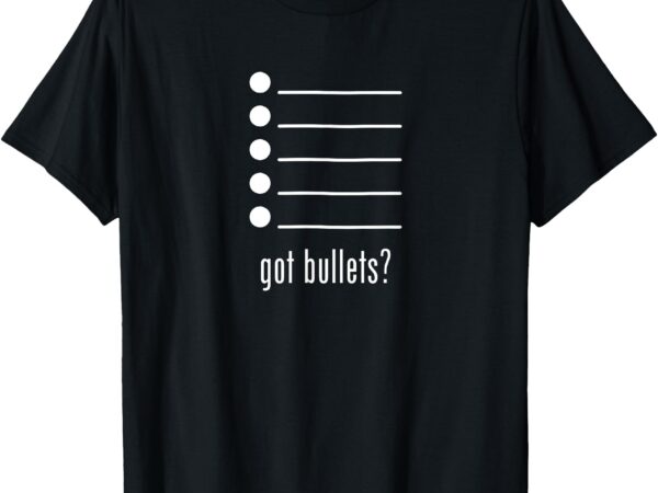 Funny got bullets, bullet points, sarcasm, office humor t-shirt