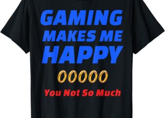 Gaming makes me happy, perfect funny gift for gamers T-Shirt