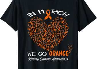 Go Orange – American Kidney Cancer Awareness In March T-Shirt